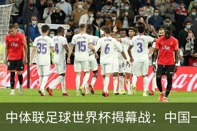 中体联足球世界杯揭幕战：中国一队4-1战胜捷克二队迎来开门红