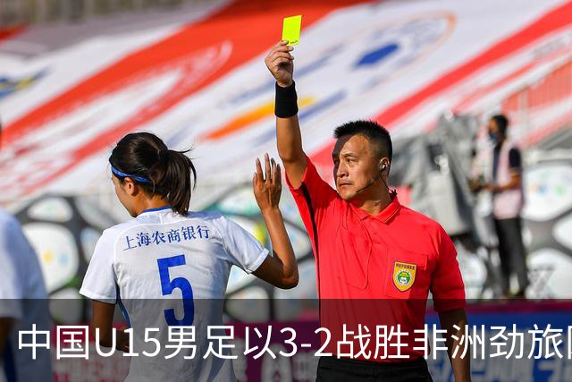 中国U15男足以3-2战胜非洲劲旅刚果，扭转连续失利的局面