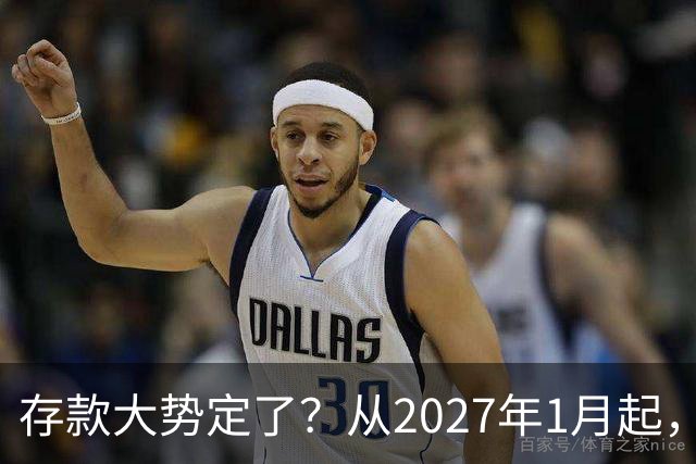 存款大势定了？从2027年1月起，银行存款利率，或将迎3个重大变动