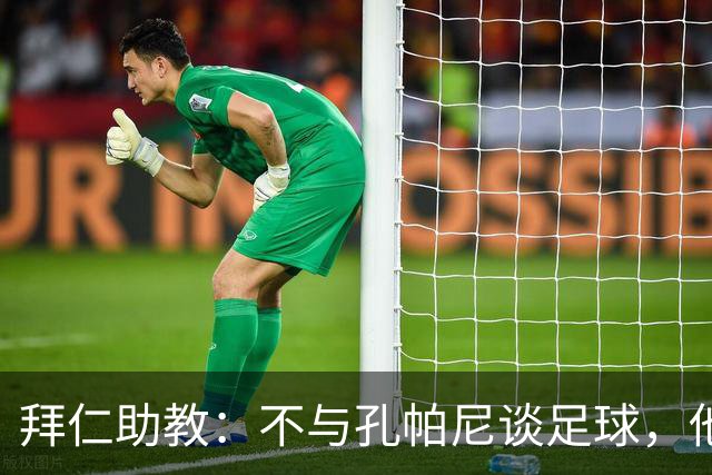 拜仁助教：不与孔帕尼谈足球，他需要与家人共度时光