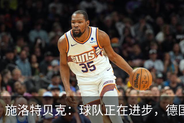 施洛特贝克：球队正在进步，德国杯是夺冠的捷径