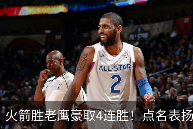 火箭胜老鹰豪取4连胜！点名表扬2人：双核51分+1人奇兵，乌帅开窍