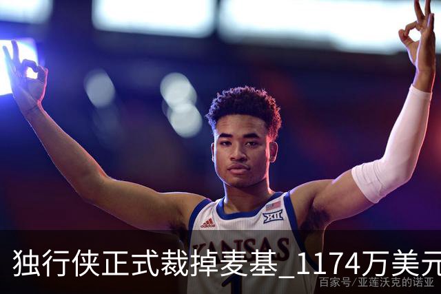 独行侠正式裁掉麦基 1174万美元合同分期支付