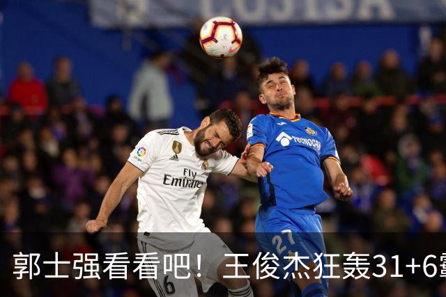 郭士强看看吧！王俊杰狂轰31+6霸气怒吼 美媒盛赞最具NBA前景超星