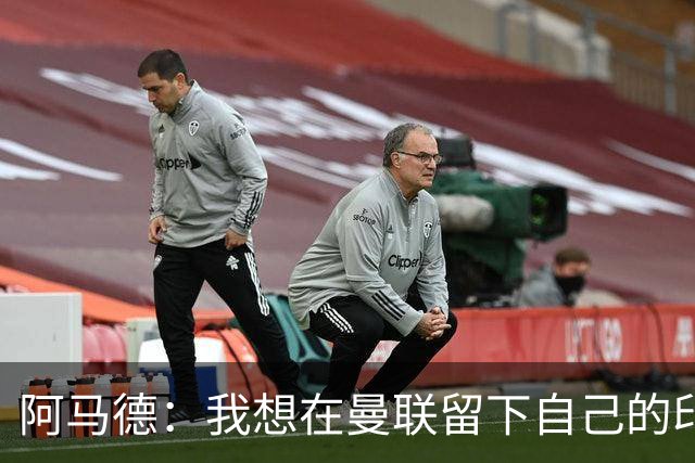 阿马德：我想在曼联留下自己的印记；每年参加欧冠应成为常态