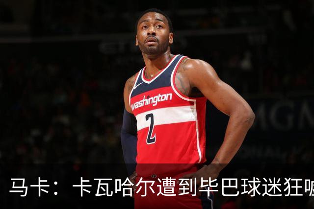 马卡：卡瓦哈尔遭到毕巴球迷狂嘘，因为他曾导致对方球员受重伤
