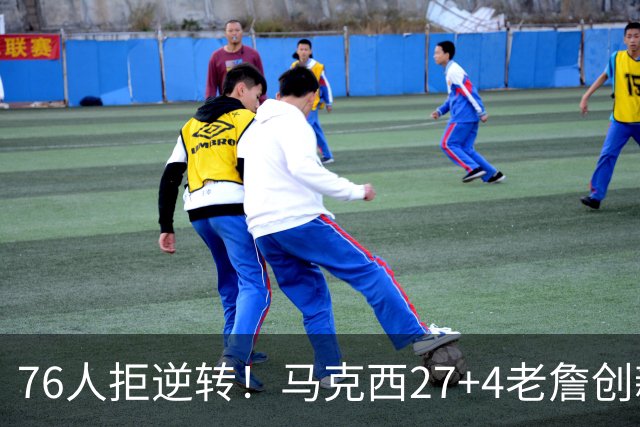 76人拒逆转！马克西27+4老詹创新高，布伦森24+6犯错，恩比德12中3